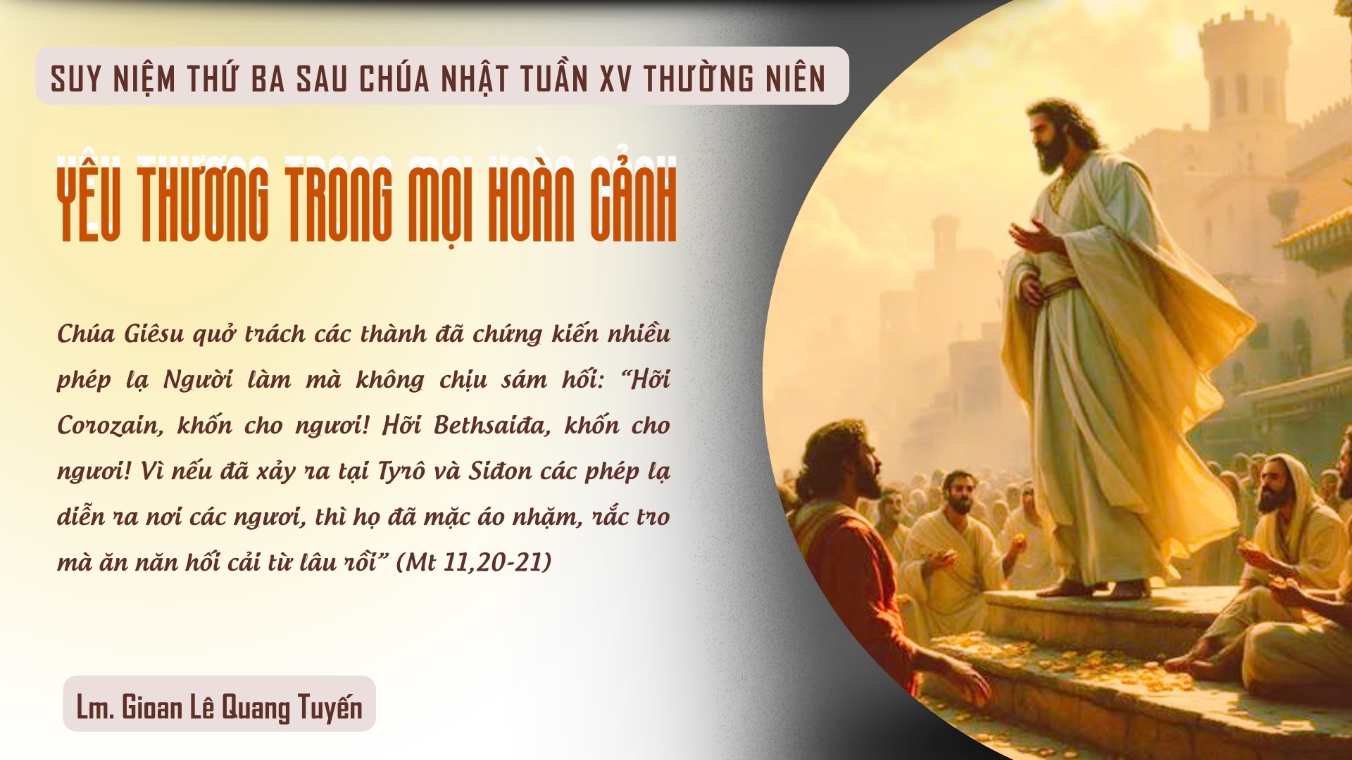 YÊU THƯƠNG TRONG MỌI HOÀN CẢNH - Suy Niệm Lời Chúa |Thứ Ba Sau Chúa Nhật Tuần XV Mùa Thường Niên|Mt 11, 20-24| Lm Gioan Lê Quang Tuyến